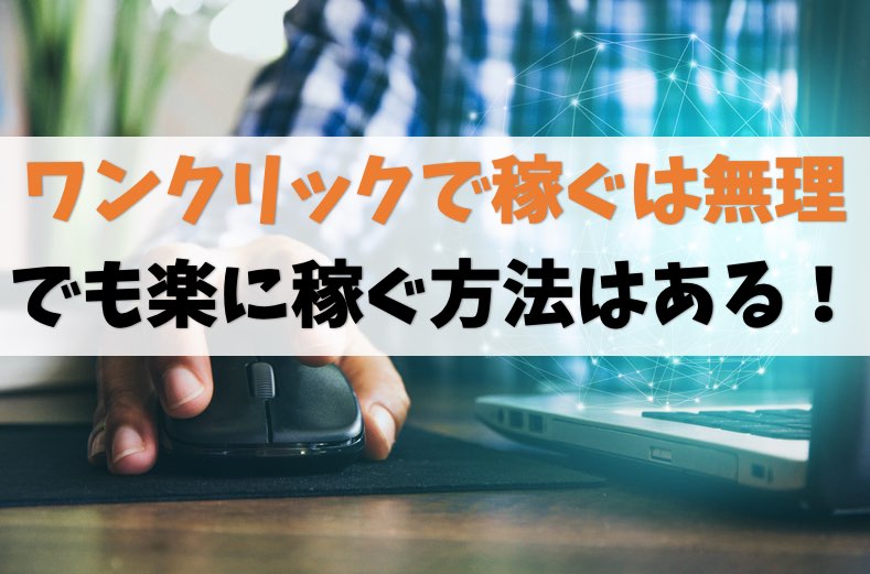 【悲報】“ワンクリックするだけで稼げる”はウソ【全否定はしない】