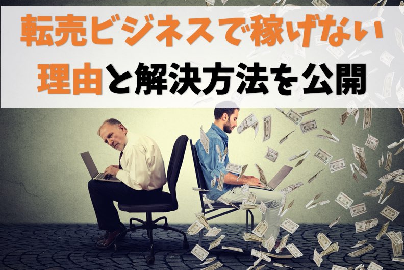 転売ビジネスで稼げない人が稼げない理由【解決方法も教えます】